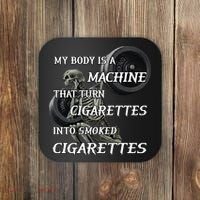 My Body Is A Machine That Turns Cigarettes Into Smoked Cigarettes Coaster thumb 0
