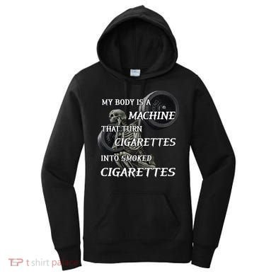 My Body Is A Machine That Turns Cigarettes Into Smoked Cigarettes Women's Hoodie