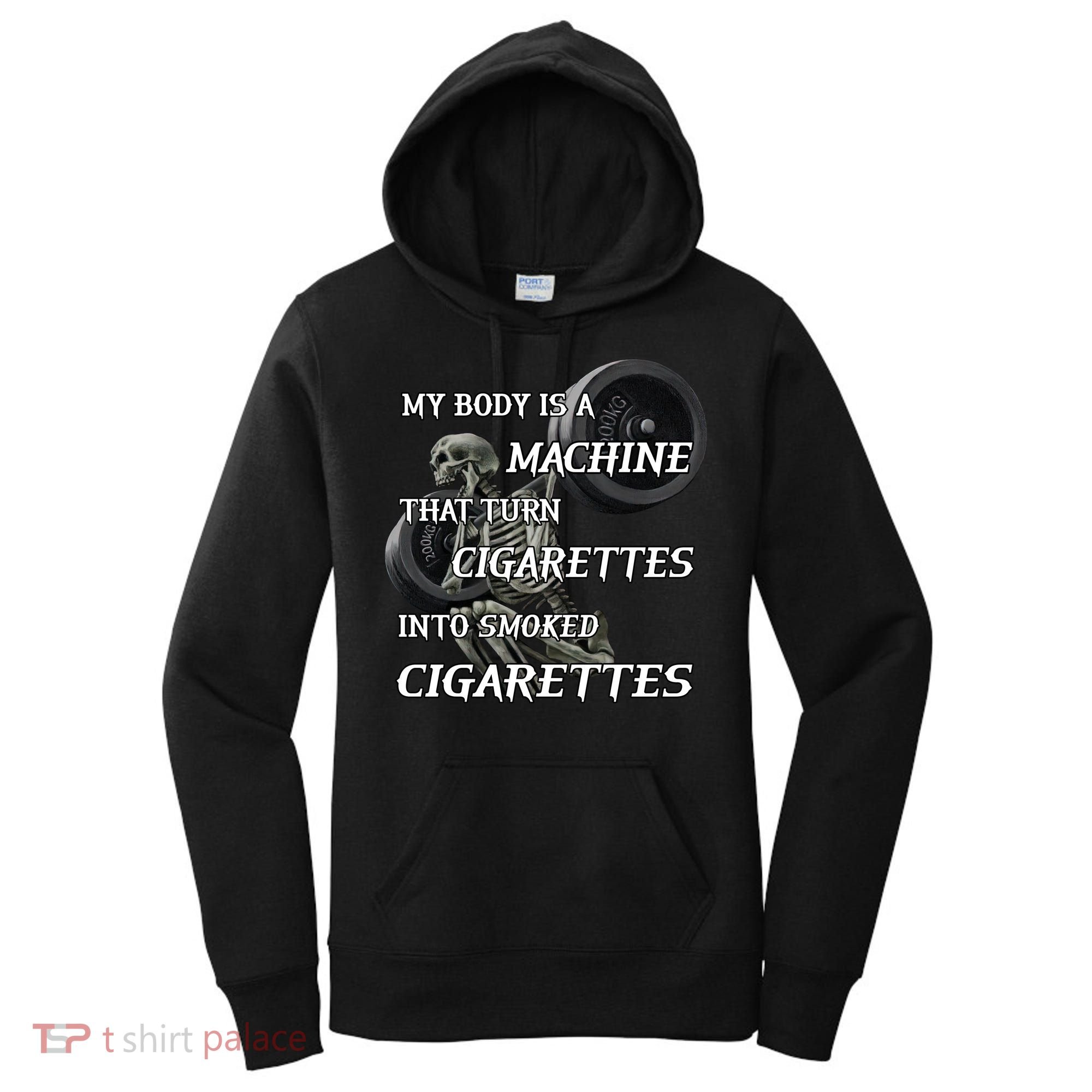 My Body Is A Machine That Turns Cigarettes Into Smoked Cigarettes Women's Hoodie