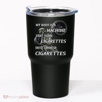 My Body Is A Machine That Turns Cigarettes Into Smoked Cigarettes Tumbler thumb 0