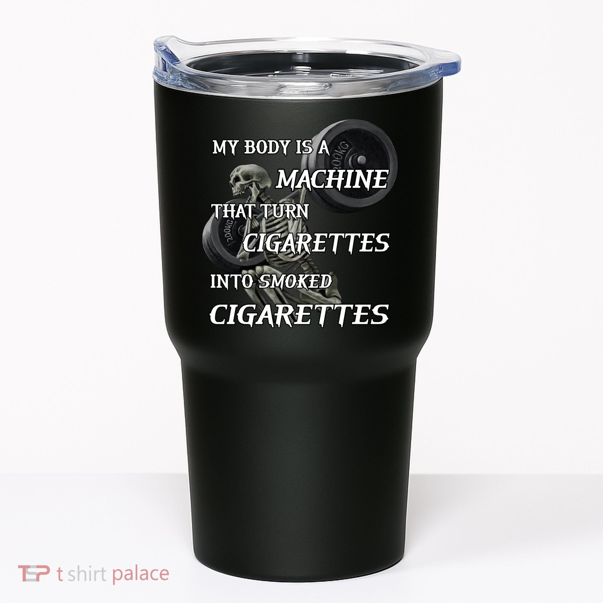 My Body Is A Machine That Turns Cigarettes Into Smoked Cigarettes Tumbler