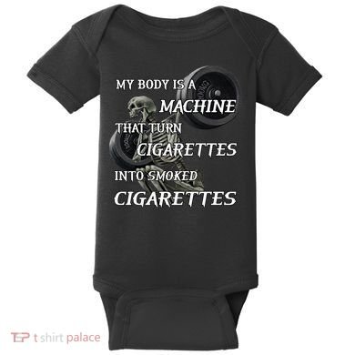 My Body Is A Machine That Turns Cigarettes Into Smoked Cigarettes Baby Bodysuit