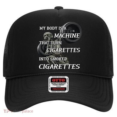 My Body Is A Machine That Turns Cigarettes Into Smoked Cigarettes Hat