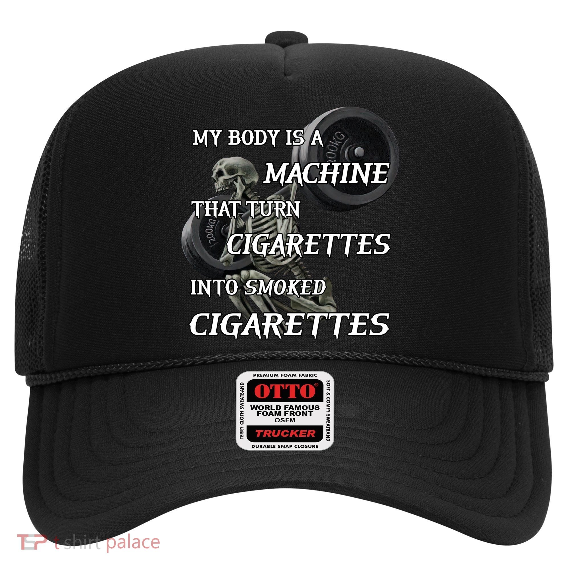 My Body Is A Machine That Turns Cigarettes Into Smoked Cigarettes Hat