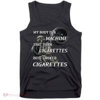 My Body Is A Machine That Turns Cigarettes Into Smoked Cigarettes Tank Top thumb 0