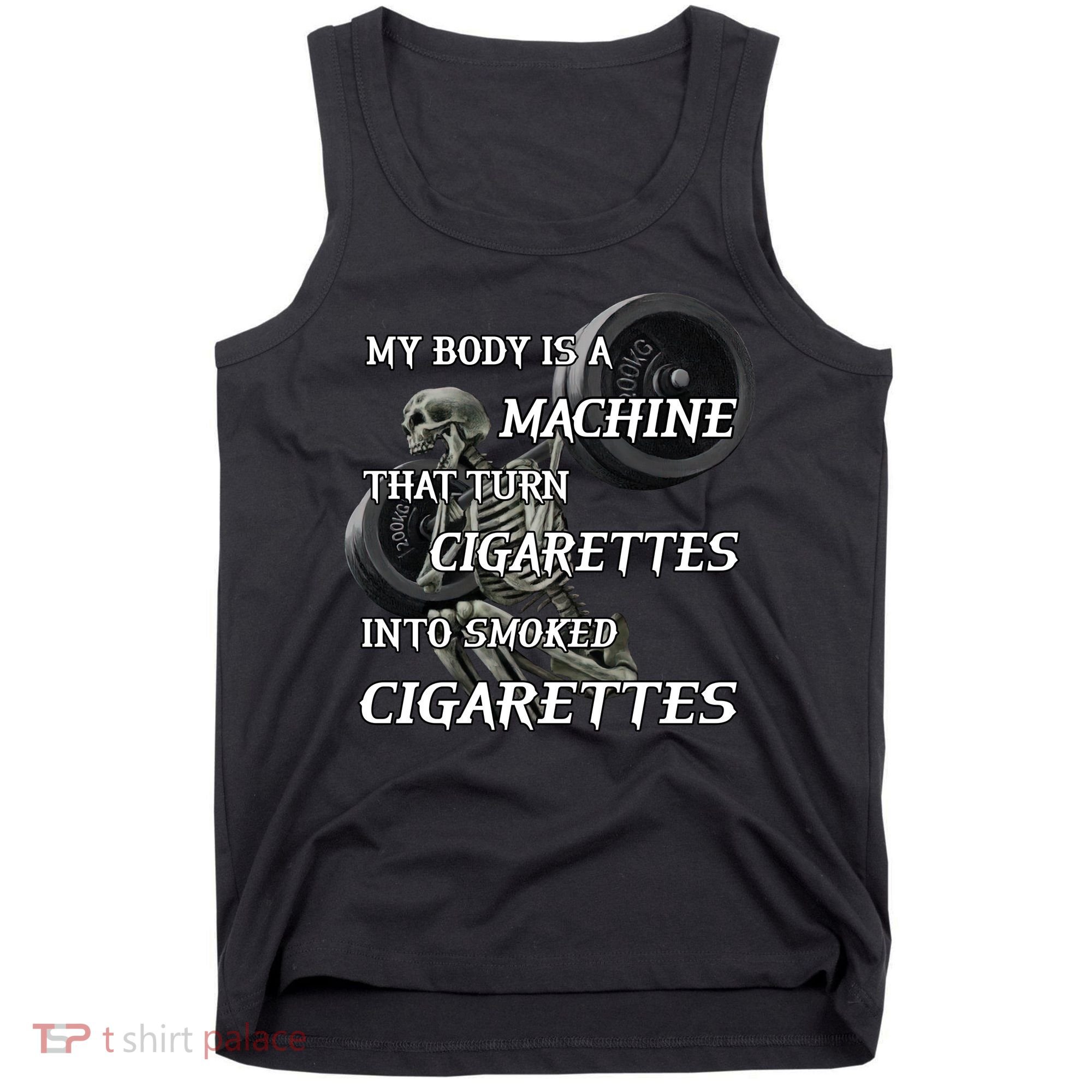 My Body Is A Machine That Turns Cigarettes Into Smoked Cigarettes Tank Top