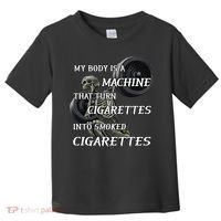 My Body Is A Machine That Turns Cigarettes Into Smoked Cigarettes Toddler T-Shirt thumb 0