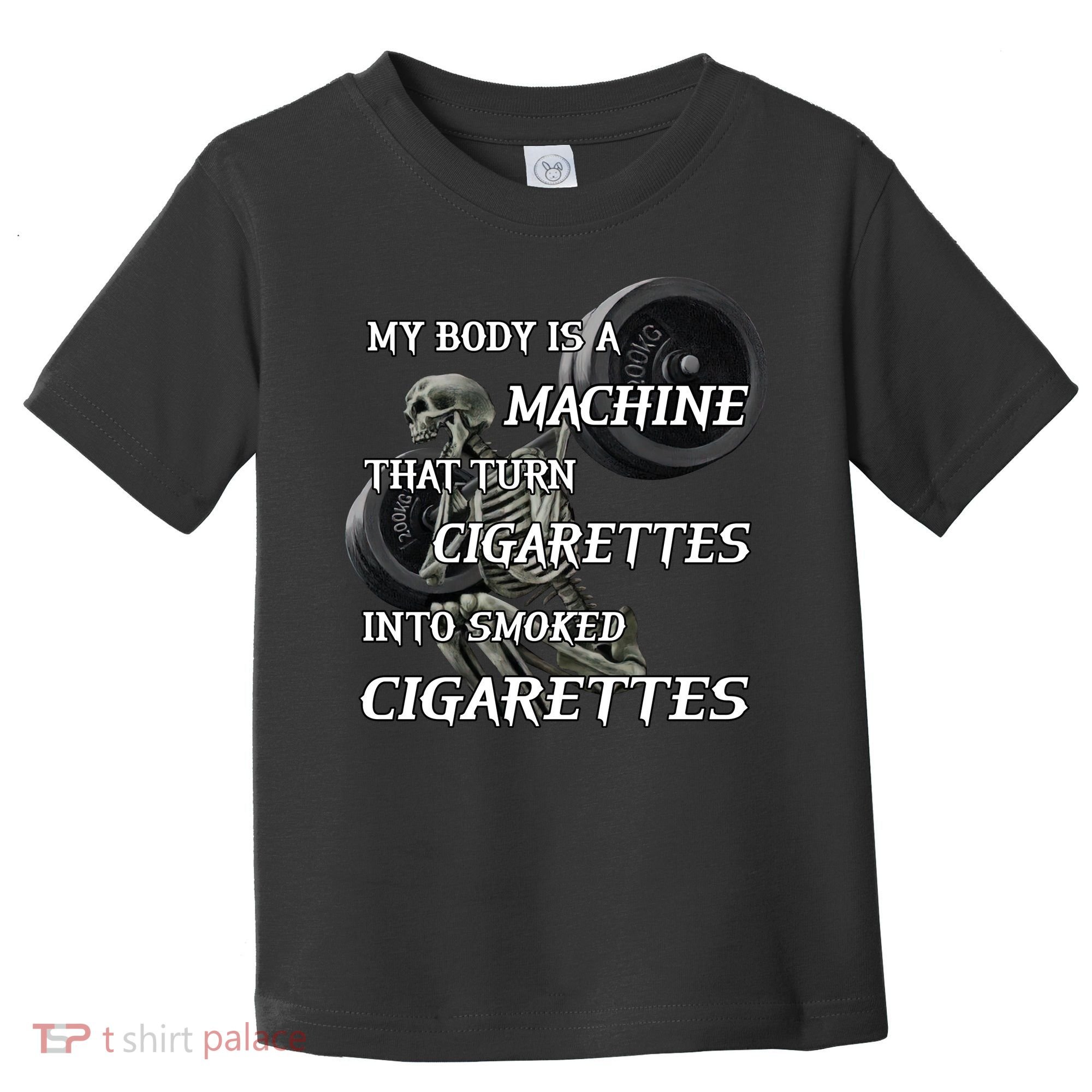My Body Is A Machine That Turns Cigarettes Into Smoked Cigarettes Toddler T-Shirt