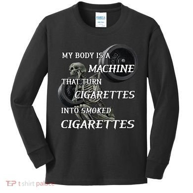My Body Is A Machine That Turns Cigarettes Into Smoked Cigarettes Kids Long Sleeve Shirt