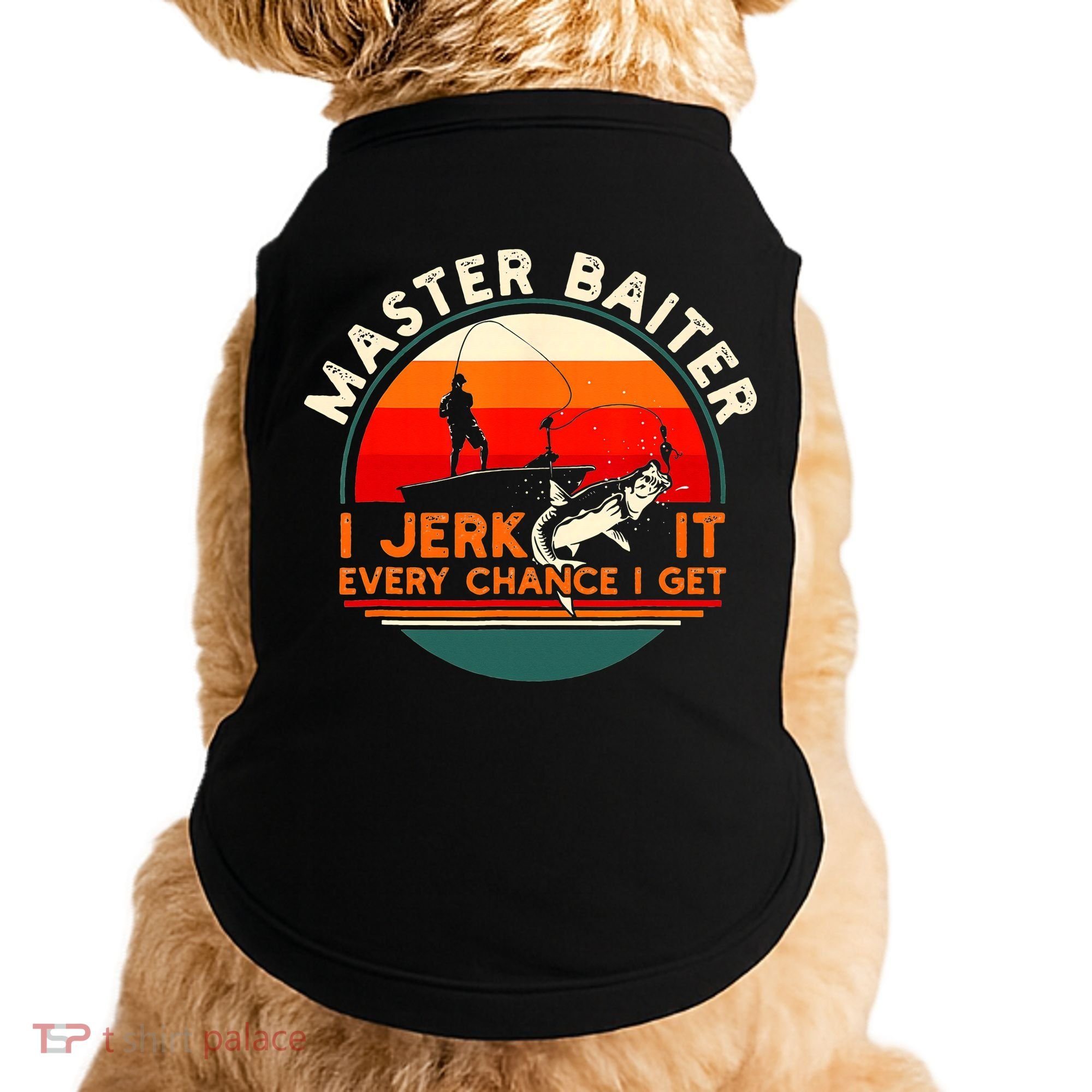 Master Baiter I’m Always Jerking My Rod For A Fishing Lovers Doggie Tank