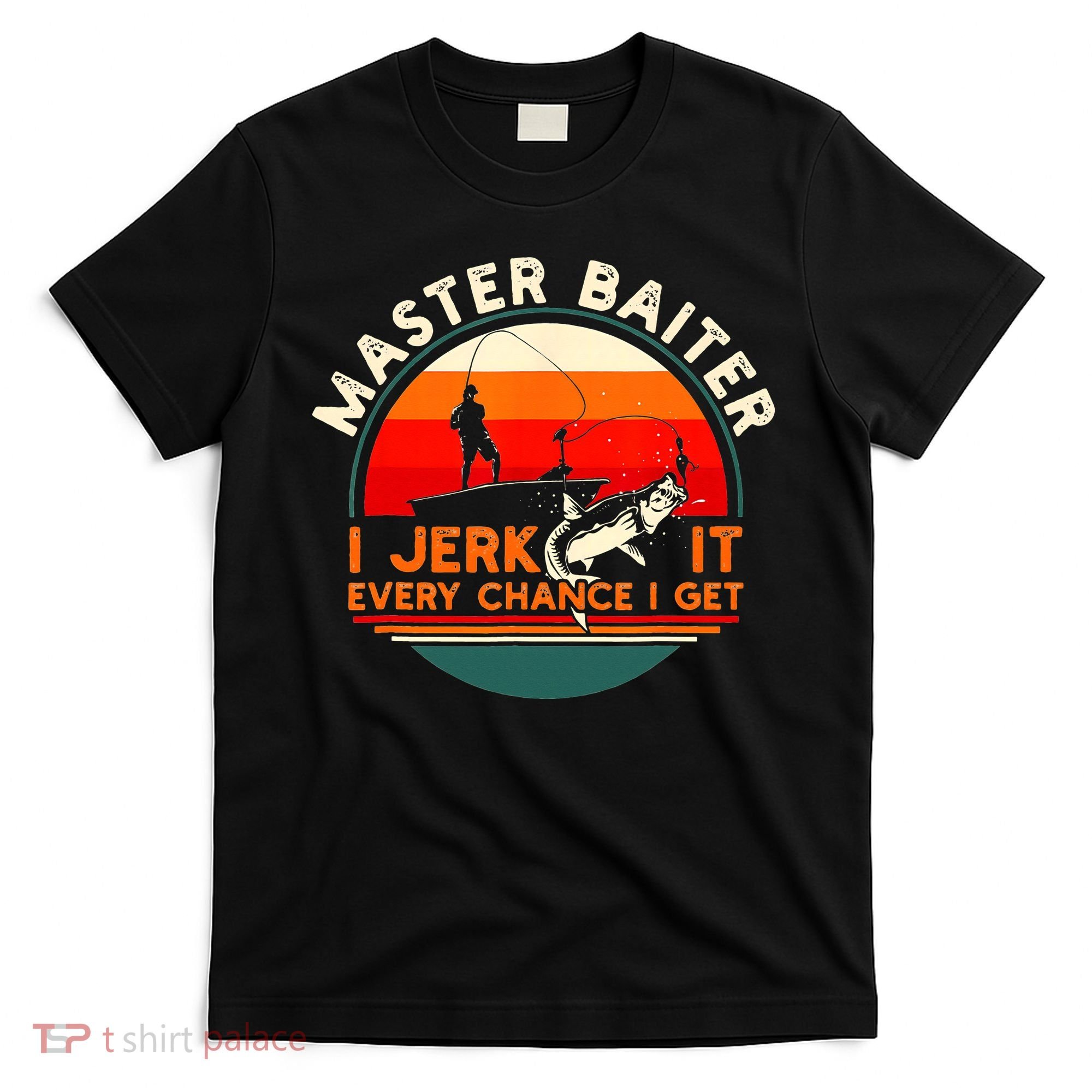 Master Baiter I’m Always Jerking My Rod For A Fishing Lovers T-Shirt