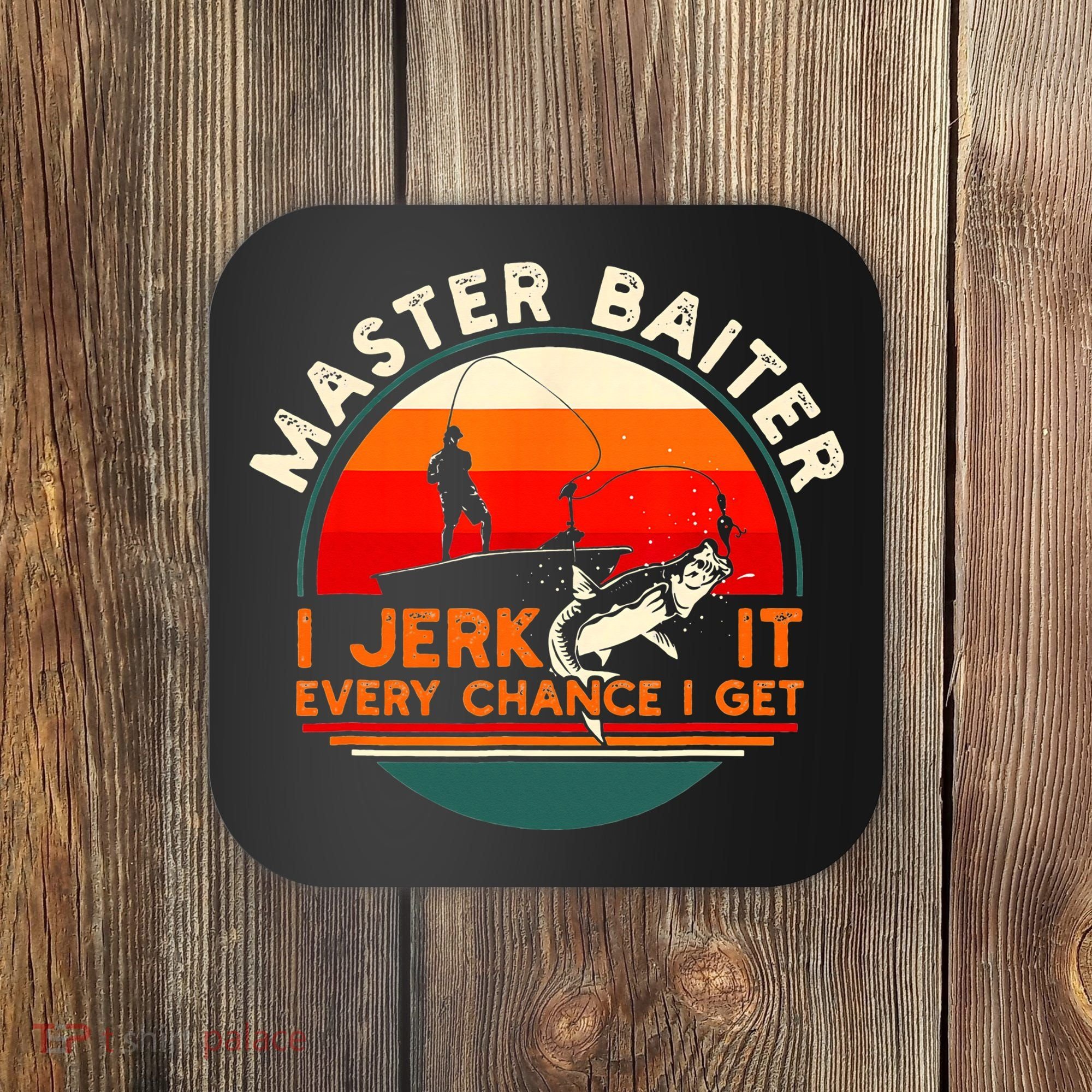 Master Baiter I’m Always Jerking My Rod For A Fishing Lovers Coaster