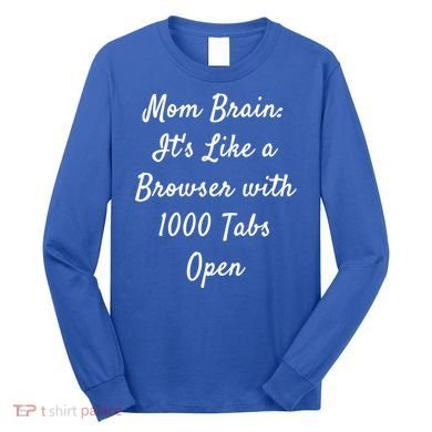 Mom Brain: ItS Like A Browser With 1000 Tabs Open Cute Gift Long Sleeve Shirt
