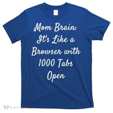 Mom Brain: ItS Like A Browser With 1000 Tabs Open Cute Gift T-Shirt