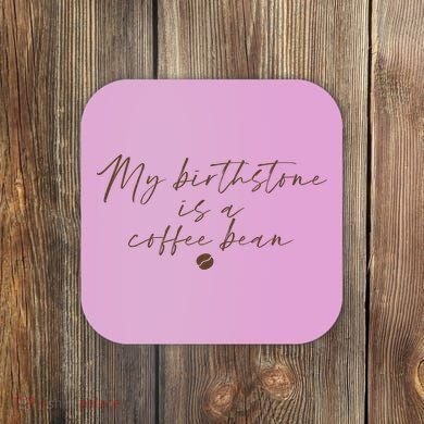 My Birthstone Is A Coffee Bean Funny Coffee Lover Coaster