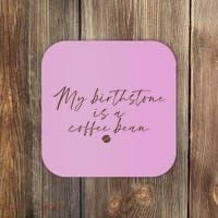 My Birthstone Is A Coffee Bean Funny Coffee Lover Coaster thumb 0