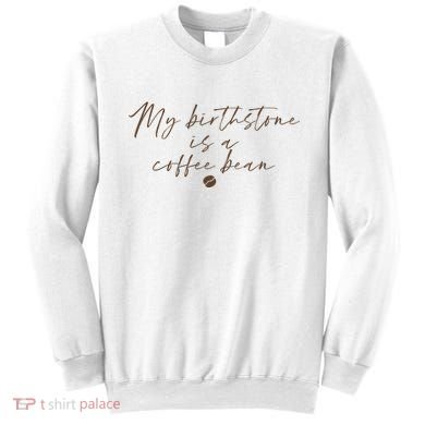 My Birthstone Is A Coffee Bean Funny Coffee Lover Sweatshirt