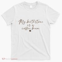 My Birthstone Is A Coffee Bean Funny Coffee Lover T-Shirt thumb 0