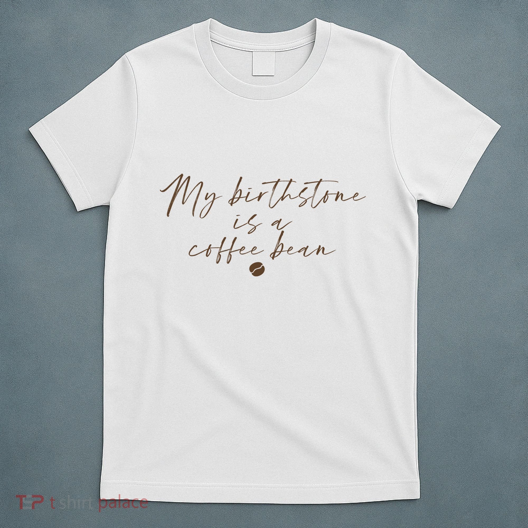 My Birthstone Is A Coffee Bean Funny Coffee Lover T-Shirt