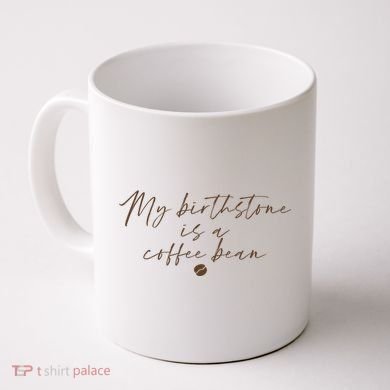 My Birthstone Is A Coffee Bean Funny Coffee Lover Coffee Mug