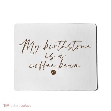 My Birthstone Is A Coffee Bean Funny Coffee Lover Mousepad