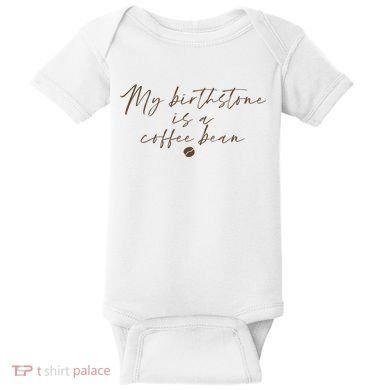 My Birthstone Is A Coffee Bean Funny Coffee Lover Baby Bodysuit
