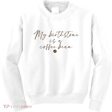 My Birthstone Is A Coffee Bean Funny Coffee Lover Kids Sweatshirt