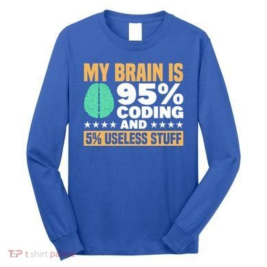 My Brain Is 95% Coding 5% Useless Stuff Great Gift Long Sleeve Shirt