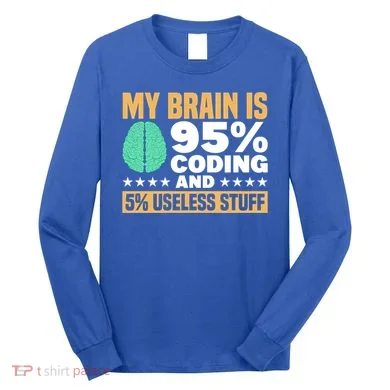 My Brain Is 95% Coding 5% Useless Stuff Great Gift Long Sleeve Shirt