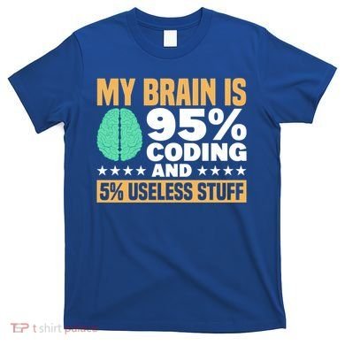 My Brain Is 95% Coding 5% Useless Stuff Great Gift T-Shirt