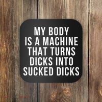 My Body Is A Machine That Turns Dicks Into Sucked Dicks Coaster thumb 0