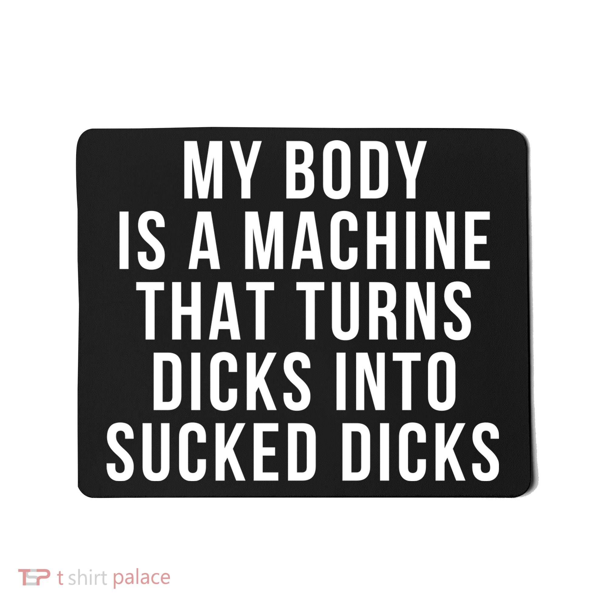 My Body Is A Machine That Turns Dicks Into Sucked Dicks Mousepad