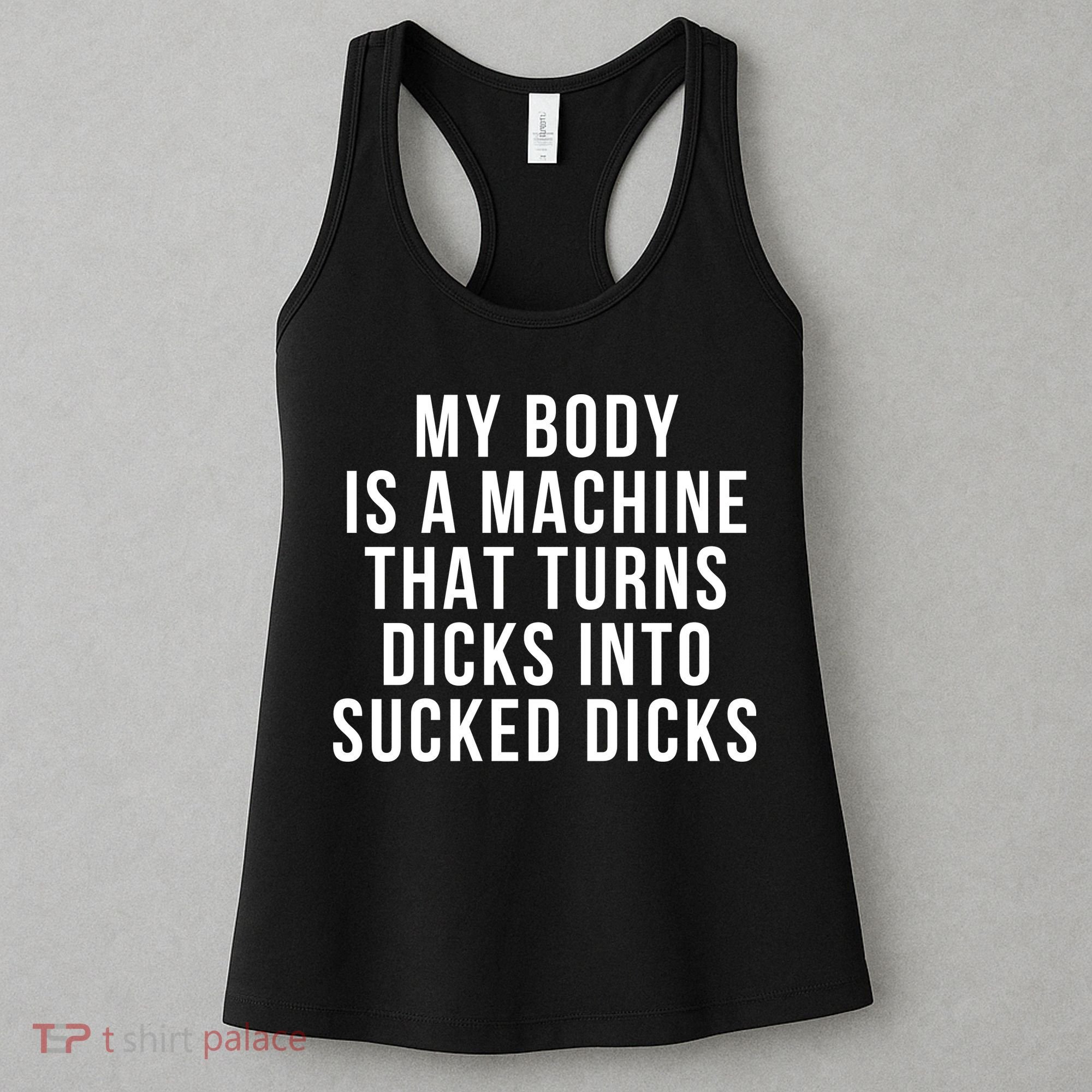 My Body Is A Machine That Turns Dicks Into Sucked Dicks Women's Tank Top