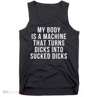 My Body Is A Machine That Turns Dicks Into Sucked Dicks Tank Top thumb 0
