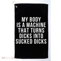 My Body Is A Machine That Turns Dicks Into Sucked Dicks Golf Towel thumb 0