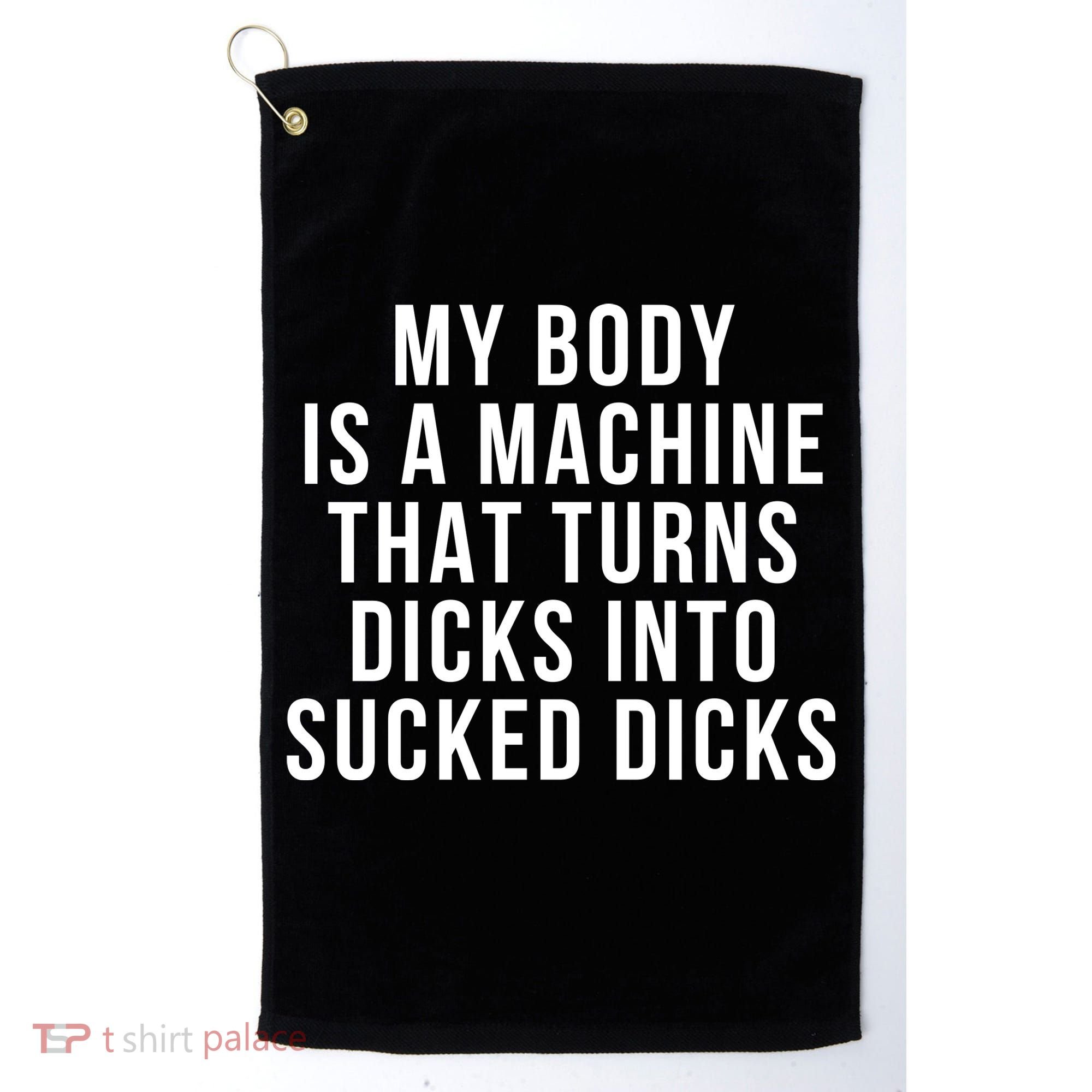 My Body Is A Machine That Turns Dicks Into Sucked Dicks Golf Towel