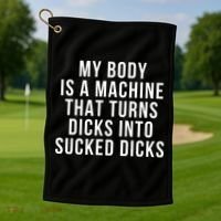 My Body Is A Machine That Turns Dicks Into Sucked Dicks Golf Towel thumb 1