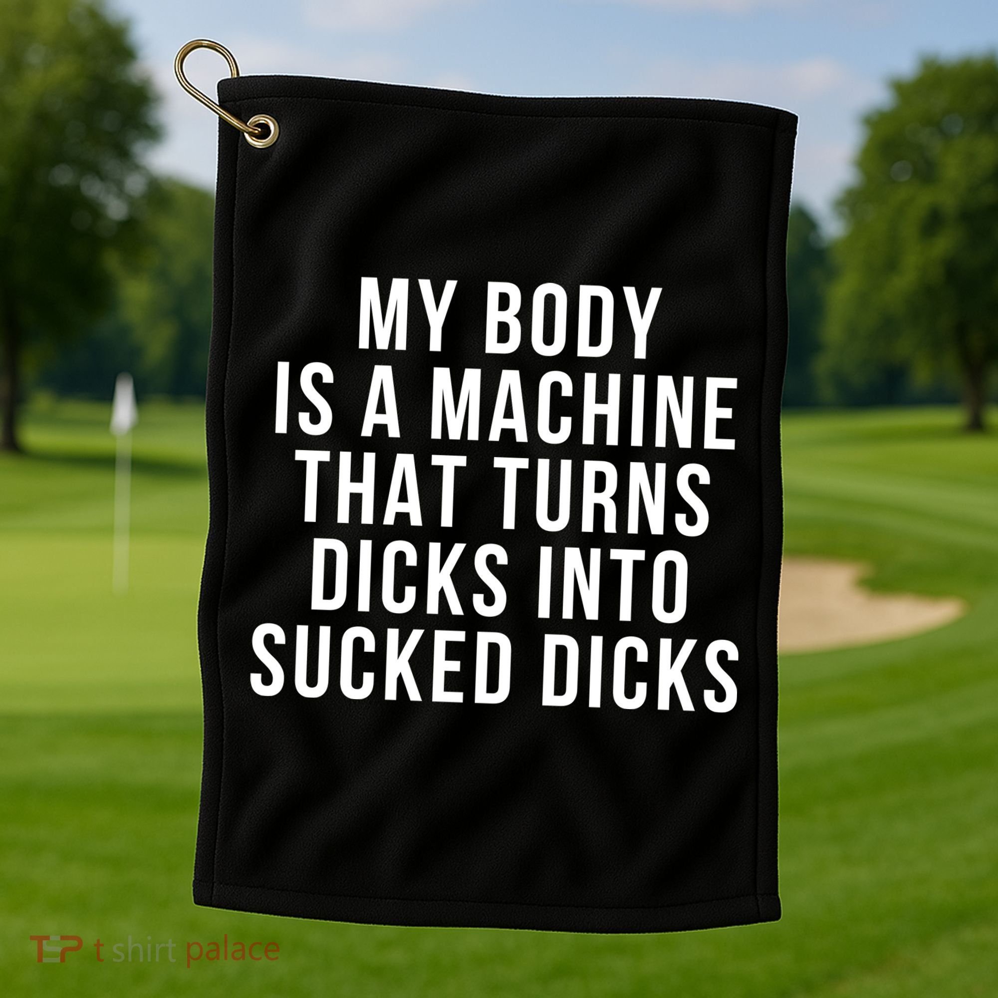 My Body Is A Machine That Turns Dicks Into Sucked Dicks Golf Towel