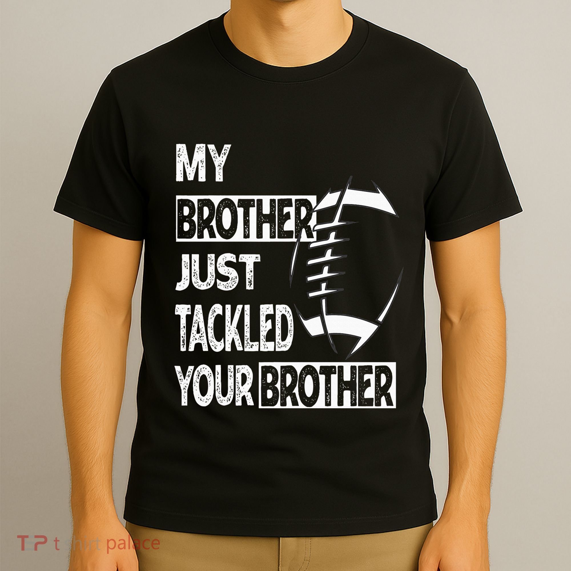 My Brother Just Tackled Your Brother Football Funny T-Shirt