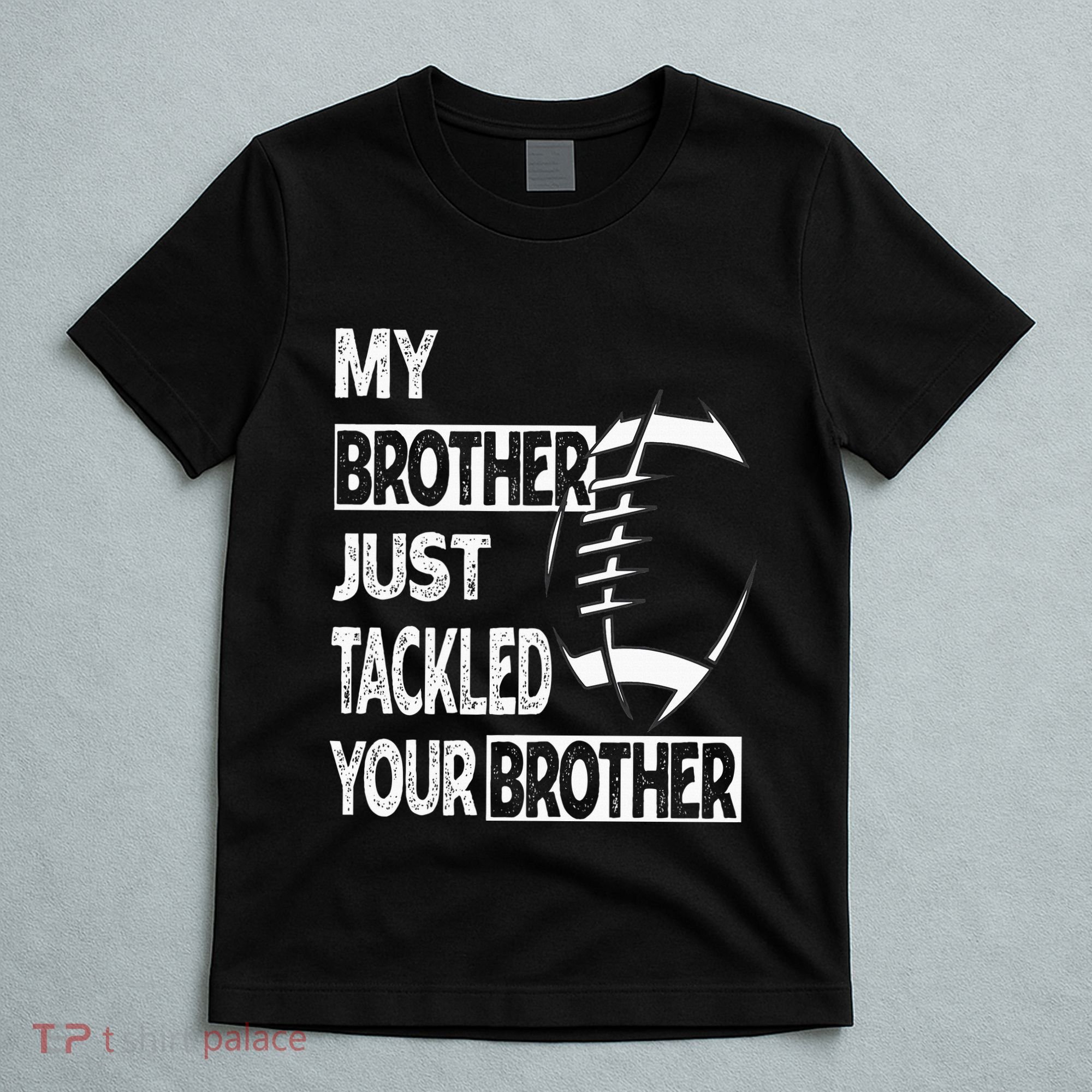 My Brother Just Tackled Your Brother Football Funny T-Shirt