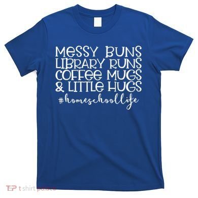 Messy Buns Library Runs Coffee And Hugs Homeschool Mom Gift T-Shirt
