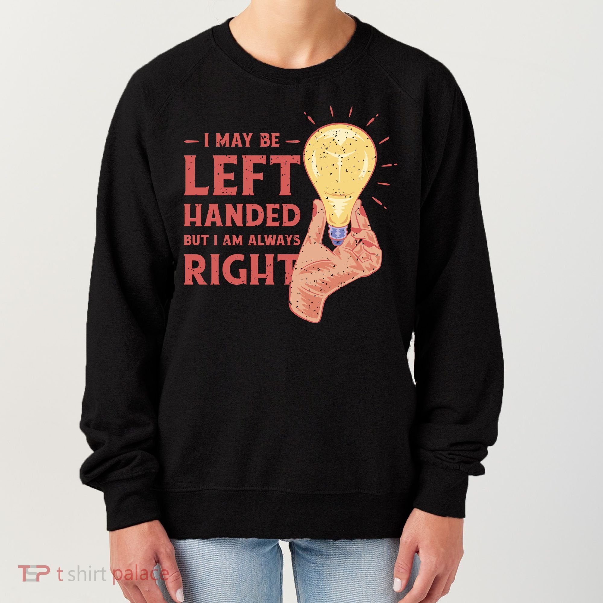 May Be Left Handed But I'm Always Right Women's Sweatshirt