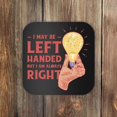 May Be Left Handed But I'm Always Right Coaster