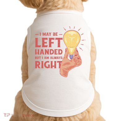 May Be Left Handed But I'm Always Right Doggie Tank