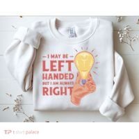 May Be Left Handed But I'm Always Right Sweatshirt thumb 2