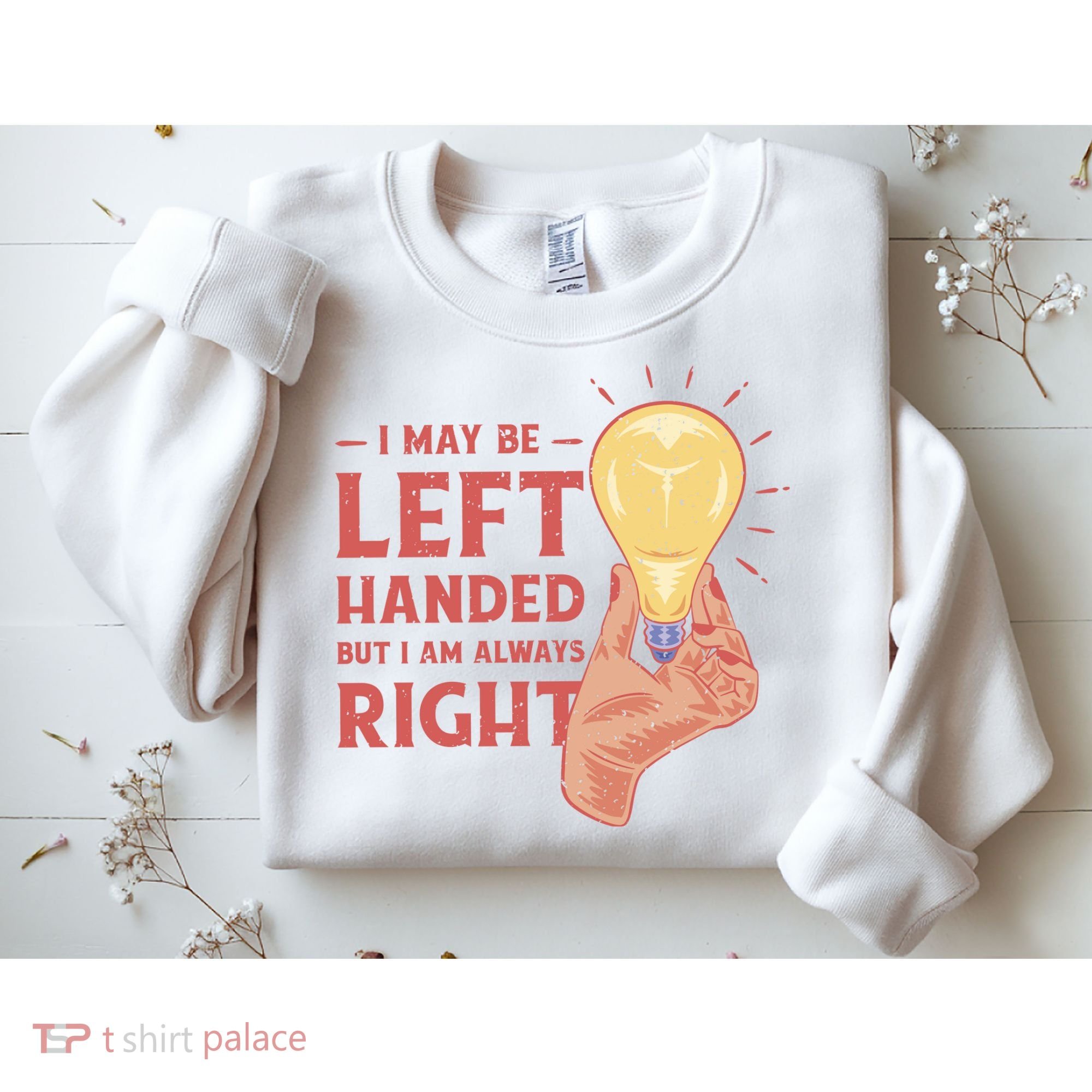 May Be Left Handed But I'm Always Right Sweatshirt