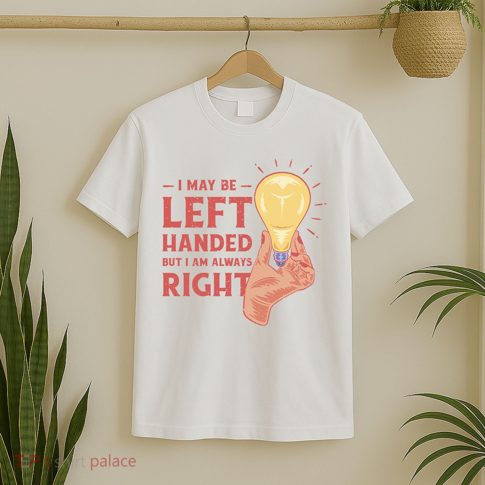 May Be Left Handed But I'm Always Right T-Shirt