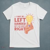 May Be Left Handed But I'm Always Right T-Shirt thumb 5