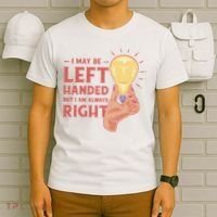 May Be Left Handed But I'm Always Right T-Shirt thumb 6