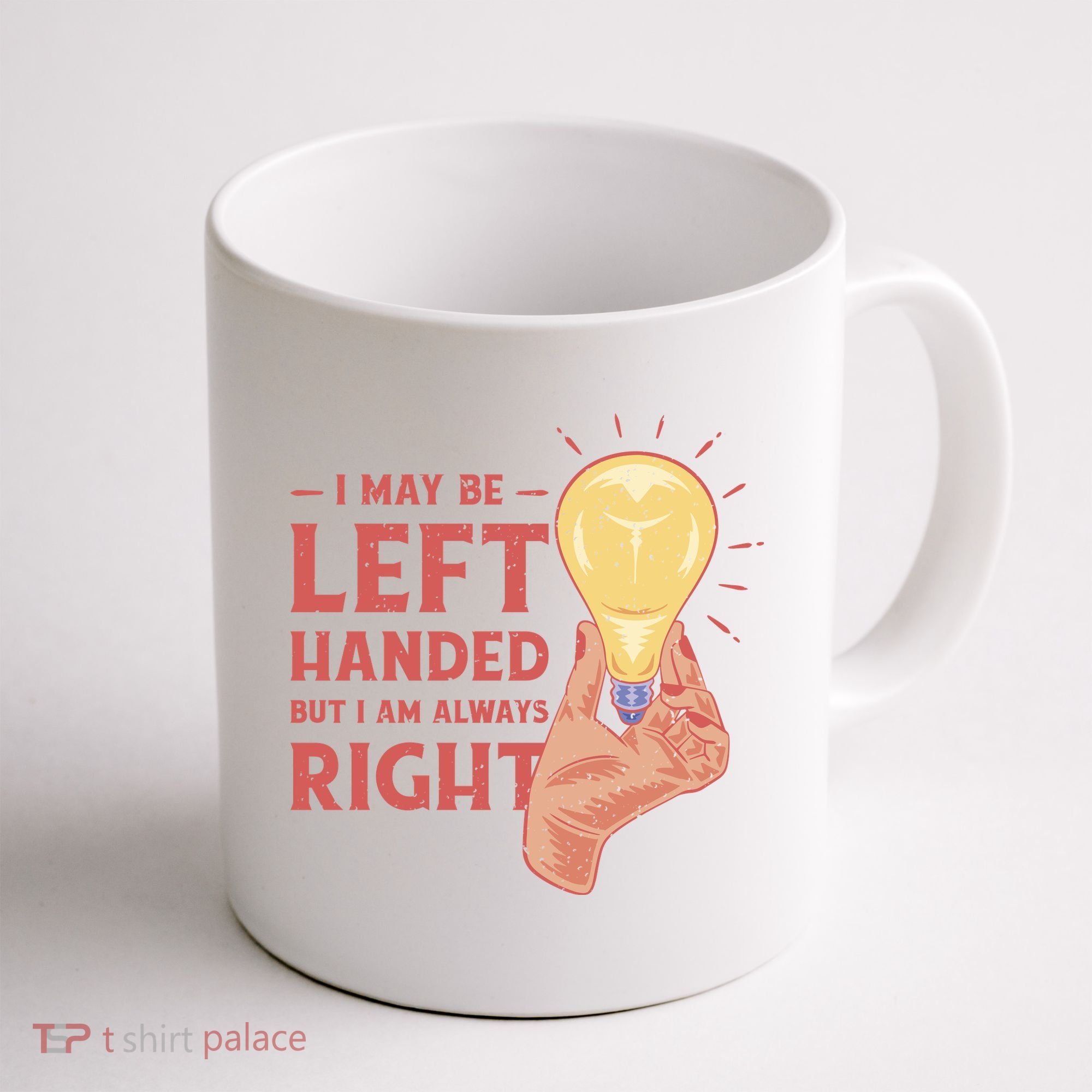 May Be Left Handed But I'm Always Right Coffee Mug